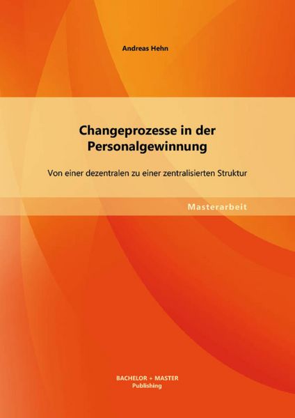 Produktbild: Changeprozesse in der Personalgewinnung: Von einer dezentralen zu einer zentralisierten Struktur