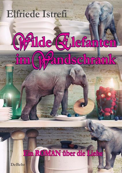 Produktbild: Wilde Elefanten im Wandschrank - Ein ROMAN &uuml;ber die Liebe