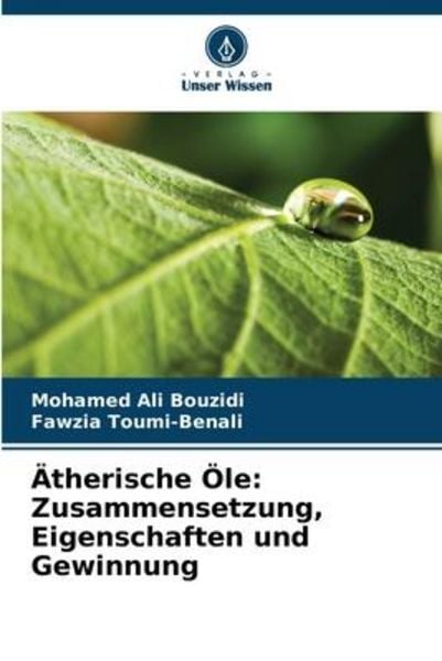 Ätherische Öle: Zusammensetzung, Eigenschaften und Gewinnung, Taschenbuch von Mohamed Ali Bouzidi,Fawzia Toumi-Benali, Verlag Unser Wissen,