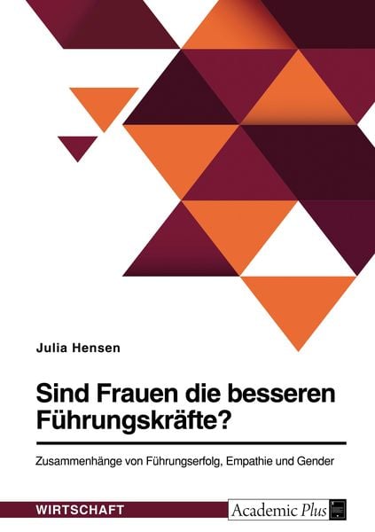 Sind Frauen die besseren Führungskräfte? Zusammenhänge von Führungserfolg, Empathie und Gender, Taschenbuch von Julia Hensen, GRIN, 9783346573858