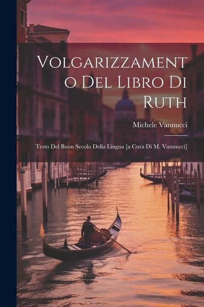 Produktbild: Volgarizzamento Del Libro Di Ruth; Testo Del Buon Secolo Della Lingua [a Cura Di M. Vannucci]