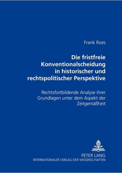 Die fristfreie Konventionalscheidung in historischer und rechtspolitischer Perspektive, Taschenbuch von Frank Roes, Peter Lang GmbH, Internationaler