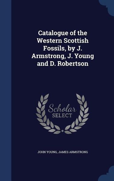 Produktbild: Catalogue of the Western Scottish Fossils, by J. Armstrong, J. Young and D. Robertson