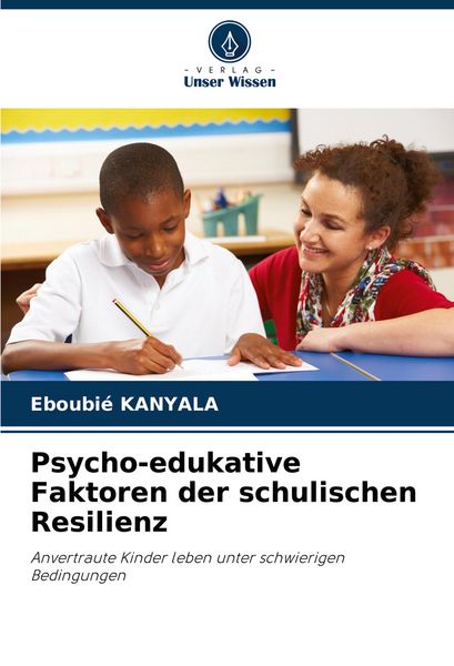 Psycho-edukative Faktoren der schulischen Resilienz, Taschenbuch von Eboubié Kanyala, Verlag Unser Wissen, 9786207019373