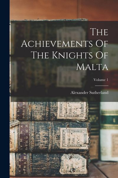 Produktbild: The Achievements Of The Knights Of Malta; Volume 1