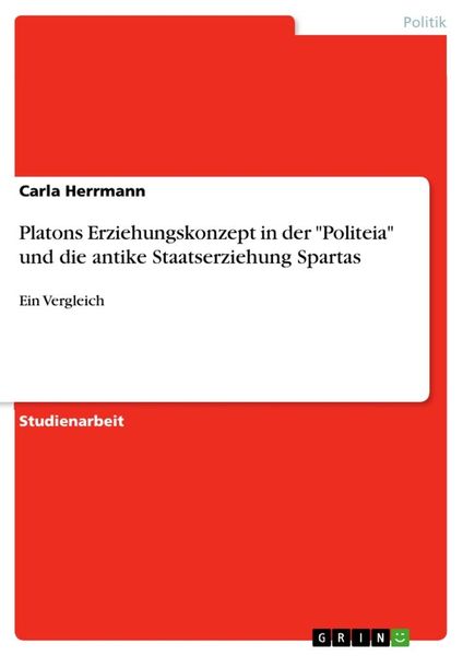 Platons Erziehungskonzept in der 'Politeia' und die antike Staatserziehung Spartas, Taschenbuch von Carla Herrmann, GRIN, 9783668952362