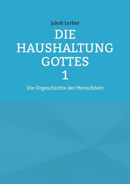 Die Haushaltung Gottes Band 1, Taschenbuch von Jakob Lorber, BoD – Books on Demand, 9783839164327