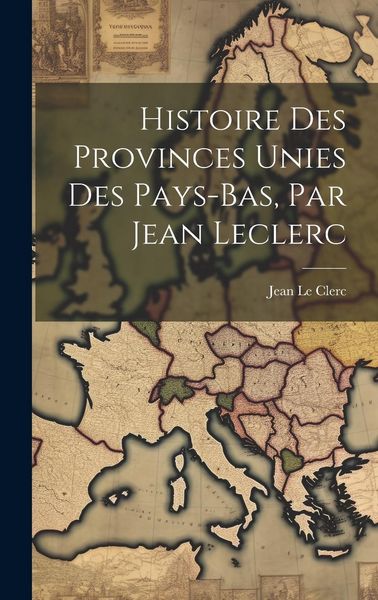 Produktbild: Histoire Des Provinces Unies Des Pays-bas, Par Jean Leclerc