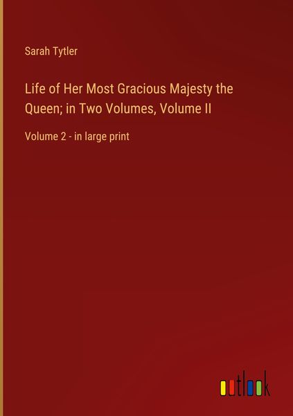 Produktbild: Life of Her Most Gracious Majesty the Queen; in Two Volumes, Volume II