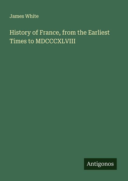 Produktbild: History of France, from the Earliest Times to MDCCCXLVIII
