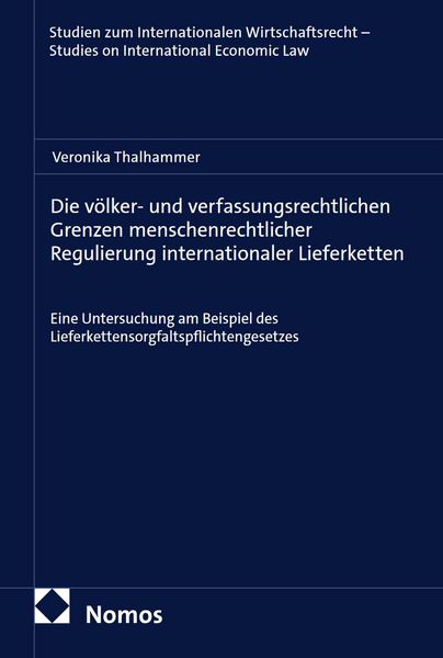 Produktbild: Die v&ouml;lker- und verfassungsrechtlichen Grenzen menschenrechtlicher Regulierung internationaler Lieferketten