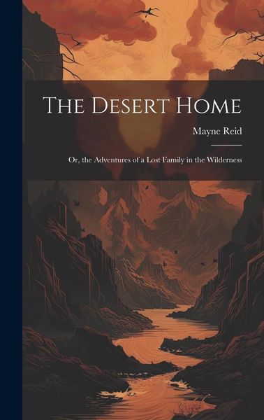 Produktbild: The Desert Home; or, the Adventures of a Lost Family in the Wilderness