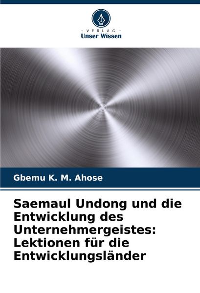 Saemaul Undong und die Entwicklung des Unternehmergeistes: Lektionen für die Entwicklungsländer, Taschenbuch von Gbemu K. M. Ahose, Verlag Unser