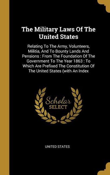 Produktbild: The Military Laws Of The United States: Relating To The Army, Volunteers, Militia, And To Bounty Lands And Pensions: From The Foundation Of The Govern