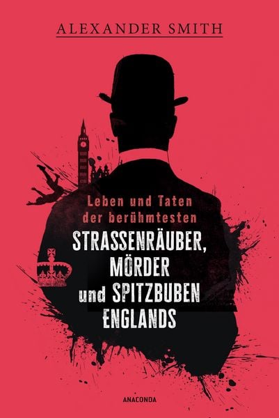 Leben und Taten der berühmtesten Straßenräuber, Mörder und Spitzbuben Englands, Gebundene Ausgabe von Alexander Smith, Anaconda, 978-3-7306-1528-7