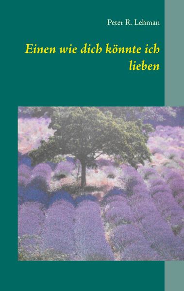 Einen wie dich könnte ich lieben, Taschenbuch von Peter R. Lehman, BoD – Books on Demand, 9783842330412