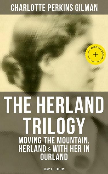 Produktbild: THE HERLAND TRILOGY: Moving the Mountain, Herland & With Her in Ourland (Complete Edition)