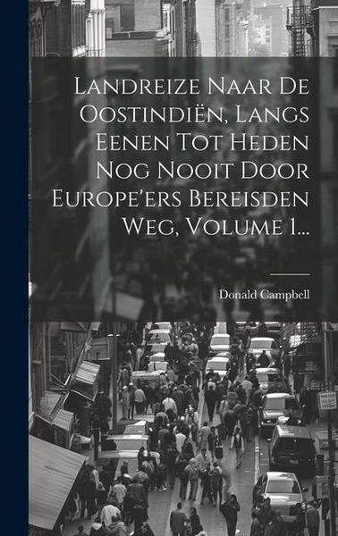 Produktbild: Landreize Naar De Oostindi&euml;n, Langs Eenen Tot Heden Nog Nooit Door Europe'ers Bereisden Weg, Volume 1...