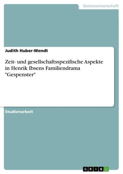 Zeit- und gesellschaftsspezifische Aspekte in Henrik Ibsens Familiendrama 'Gespenster'