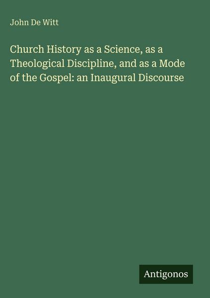 Produktbild: Church History as a Science, as a Theological Discipline, and as a Mode of the Gospel: an Inaugural Discourse