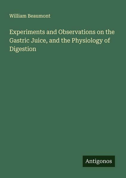Produktbild: Experiments and Observations on the Gastric Juice, and the Physiology of Digestion