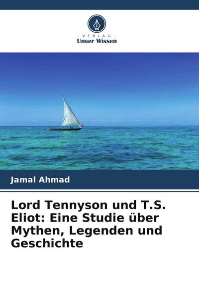 Lord Tennyson und T.S. Eliot: Eine Studie über Mythen, Legenden und Geschichte, Taschenbuch von Jamal Ahmad, Verlag Unser Wissen, 9786204939919