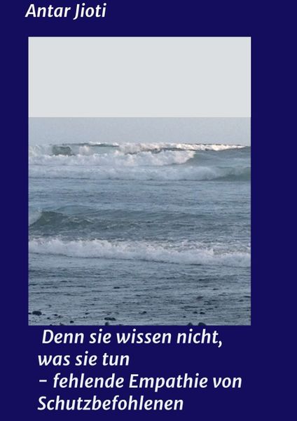 Denn sie wissen nicht, was sie tun - fehlende Empathie von Schutzbefohlenen, Taschenbuch von Antar Jioti, Tredition, 9783743911482