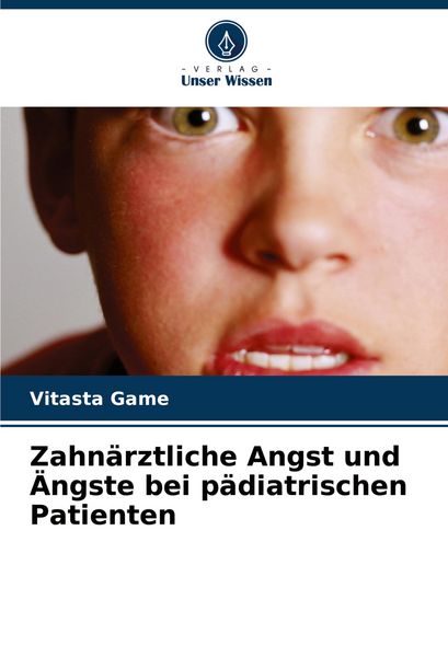 Zahnärztliche Angst und Ängste bei pädiatrischen Patienten, Taschenbuch von Vitasta Game, Verlag Unser Wissen, 9786207199396