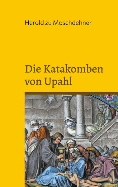 Die Katakomben von Upahl, Taschenbuch von Herold zu Moschdehner, BoD – Books on Demand, 9783769303896