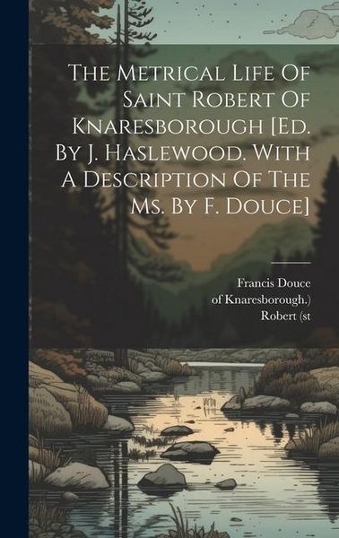 Produktbild: The Metrical Life Of Saint Robert Of Knaresborough [ed. By J. Haslewood. With A Description Of The Ms. By F. Douce]
