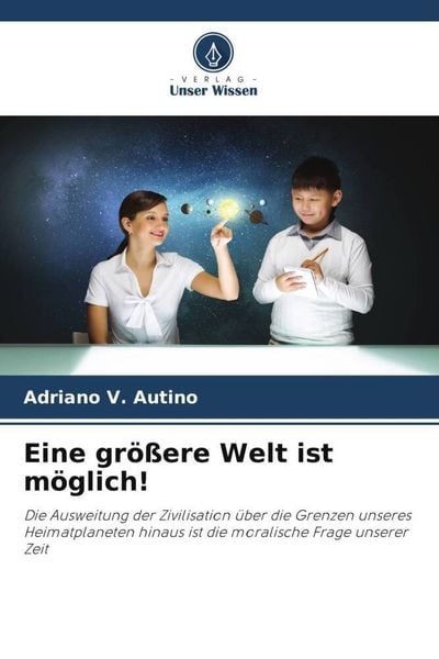 Eine größere Welt ist möglich!, Taschenbuch von Adriano V. Autino, Verlag Unser Wissen, 9786205998410