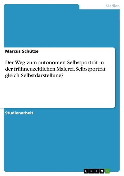 Produktbild: Der Weg zum autonomen Selbstportr&auml;t in der fr&uuml;hneuzeitlichen Malerei. Selbstportr&auml;t gleich Selbstdarstellung?