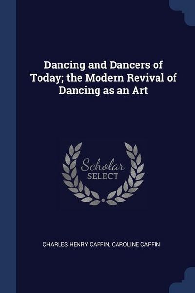 Produktbild: Dancing and Dancers of Today; the Modern Revival of Dancing as an Art