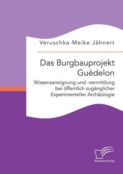 Produktbild: Das Burgbauprojekt Gu&eacute;delon: Wissensaneignung und -vermittlung bei &ouml;ffentlich zug&auml;nglicher Experimenteller Arch&auml;ologie