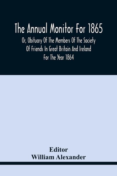 Produktbild: The Annual Monitor For 1865 Or, Obituary Of The Members Of The Society Of Friends In Great Britain And Ireland For The Year 1864