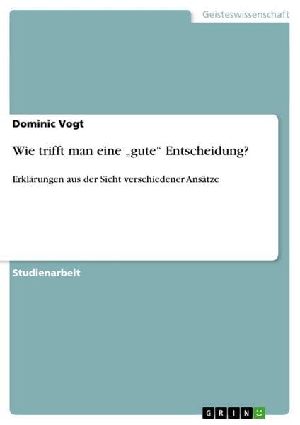 Wie trifft man eine 'gute' Entscheidung?, Taschenbuch von Dominic Vogt, GRIN, 9783640230327