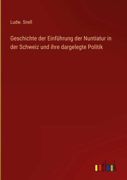Produktbild: Geschichte der Einf&uuml;hrung der Nuntiatur in der Schweiz und ihre dargelegte Politik