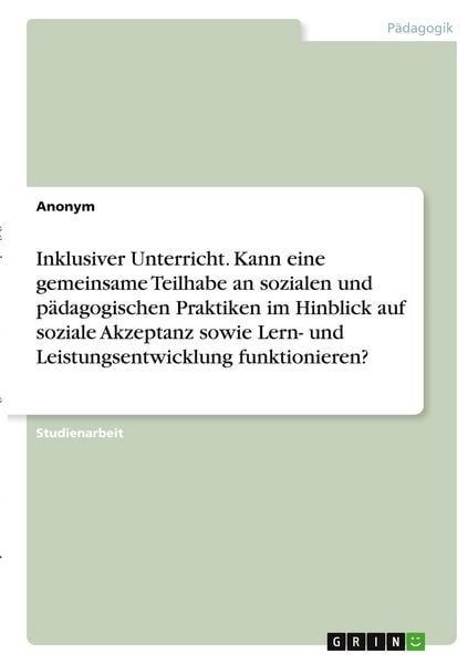 Produktbild: Inklusiver Unterricht. Kann eine gemeinsame Teilhabe an sozialen und p&auml;dagogischen Praktiken im Hinblick auf soziale Akzeptanz sowie Lern- und Leistungsentwicklung funktionieren?