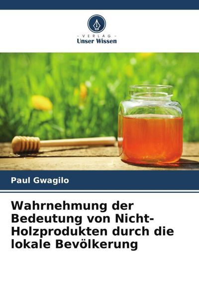 Wahrnehmung der Bedeutung von Nicht-Holzprodukten durch die lokale Bevölkerung, Taschenbuch von Paul Gwagilo, Verlag Unser Wissen, 9786205146927