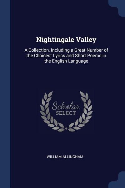 Produktbild: Nightingale Valley: A Collection, Including a Great Number of the Choicest Lyrics and Short Poems in the English Language