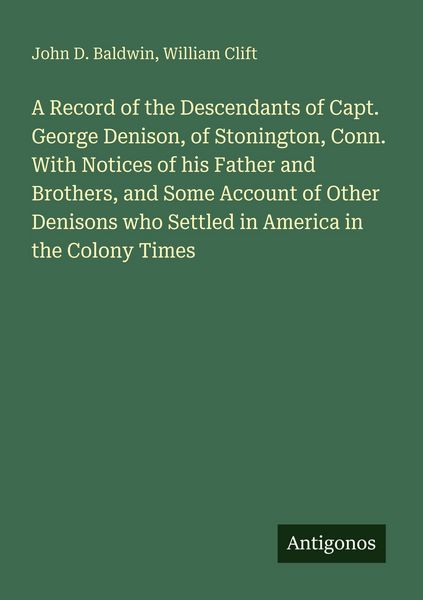 Produktbild: A Record of the Descendants of Capt. George Denison, of Stonington, Conn. With Notices of his Father and Brothers, and Some Account of Other Denisons