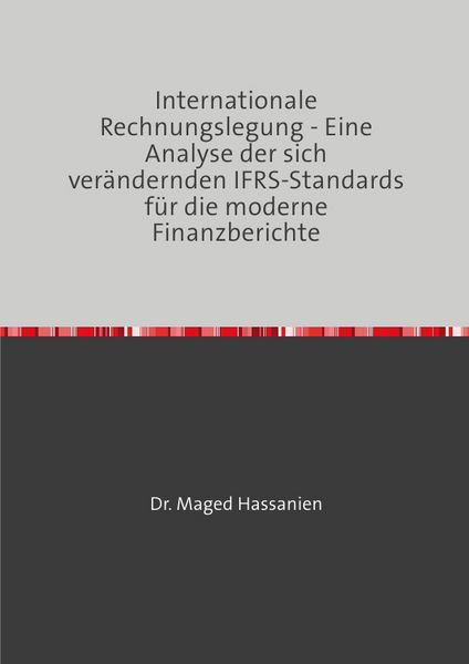 Produktbild: Internationale Rechnungslegung - Eine Analyse der sich ver&auml;ndernden IFRS-Standards f&uuml;r die moderne Finanzberichte