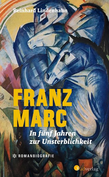 Produktbild: Franz Marc. In f&uuml;nf Jahren zur Unsterblichkeit