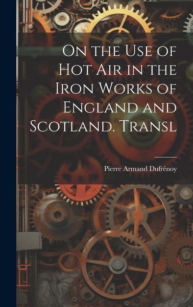 Produktbild: On the Use of Hot Air in the Iron Works of England and Scotland. Transl