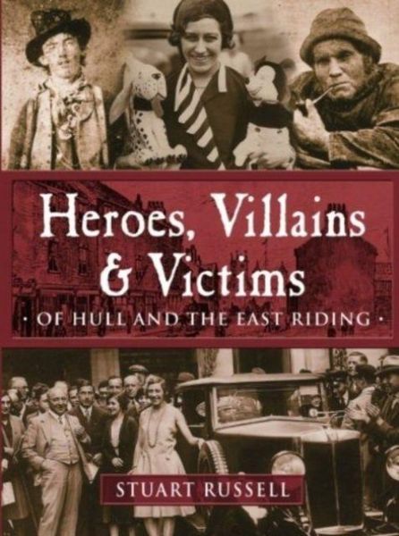 Produktbild: Heroes, Villains & Victims - Of Hull and the East Riding