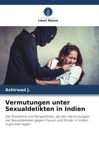 Vermutungen unter Sexualdelikten in Indien, Taschenbuch von Ashirwad J., Verlag Unser Wissen, 9786205593387
