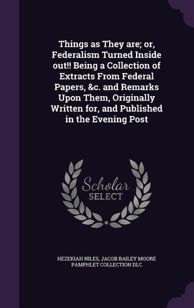 Produktbild: Things as They are; or, Federalism Turned Inside out!! Being a Collection of Extracts From Federal Papers, &c. and Remarks Upon Them, Originally Writt