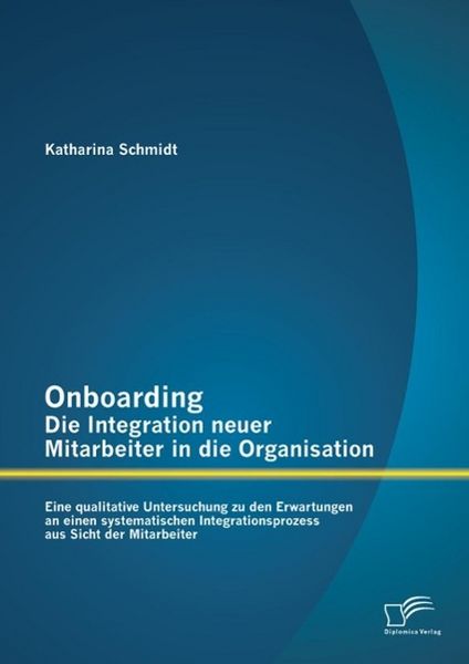 Produktbild: Onboarding - Die Integration neuer Mitarbeiter in die Organisation: Eine qualitative Untersuchung zu den Erwartungen an einen systematischen Integrati