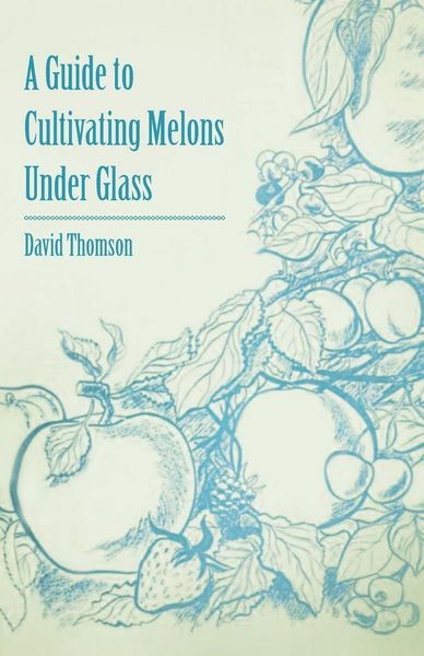 Produktbild: A Guide to Cultivating Melons Under Glass