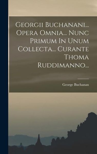 Produktbild: Georgii Buchanani... Opera Omnia... Nunc Primum In Unum Collecta... Curante Thoma Ruddimanno...